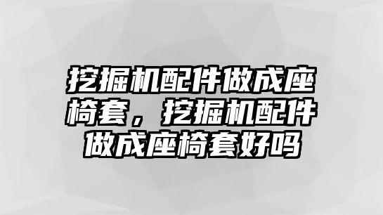 挖掘機(jī)配件做成座椅套，挖掘機(jī)配件做成座椅套好嗎