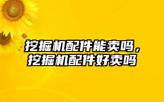 挖掘機配件能賣嗎，挖掘機配件好賣嗎