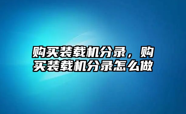 購(gòu)買(mǎi)裝載機(jī)分錄，購(gòu)買(mǎi)裝載機(jī)分錄怎么做