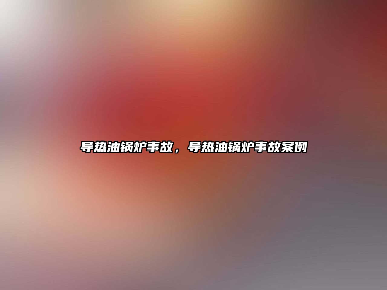 導熱油鍋爐事故，導熱油鍋爐事故案例