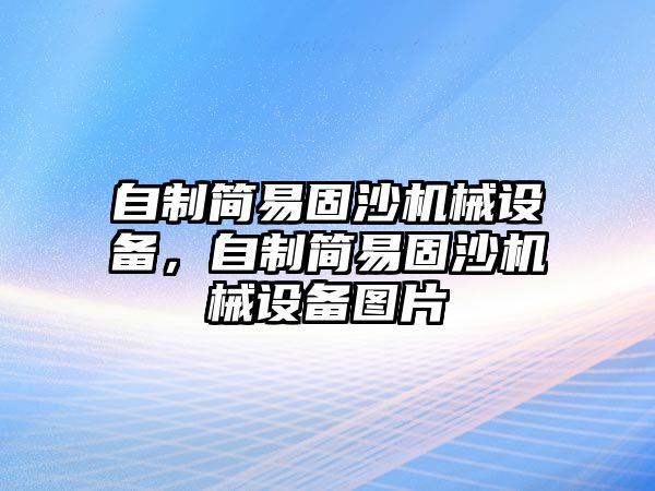 自制簡易固沙機械設備，自制簡易固沙機械設備圖片