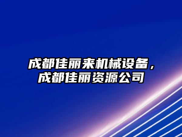 成都佳麗來機械設備，成都佳麗資源公司