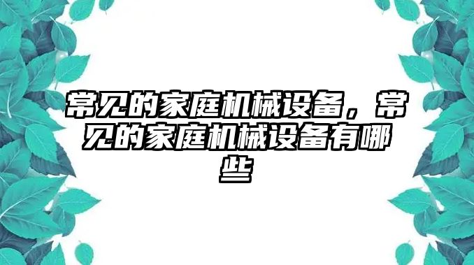 常見的家庭機械設備，常見的家庭機械設備有哪些