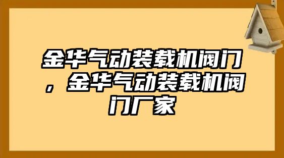 金華氣動(dòng)裝載機(jī)閥門，金華氣動(dòng)裝載機(jī)閥門廠家