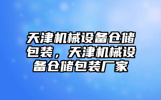 天津機(jī)械設(shè)備倉儲包裝，天津機(jī)械設(shè)備倉儲包裝廠家