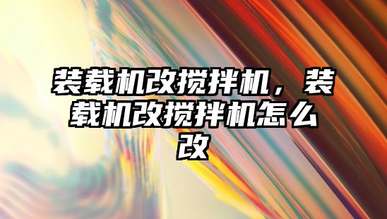 裝載機改攪拌機，裝載機改攪拌機怎么改