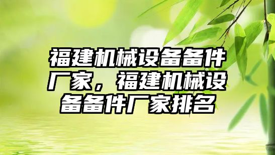 福建機械設備備件廠家，福建機械設備備件廠家排名