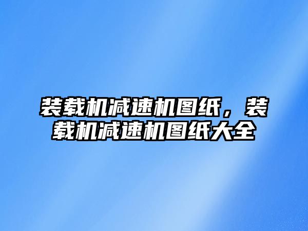 裝載機減速機圖紙，裝載機減速機圖紙大全