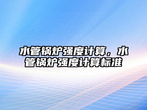 水管鍋爐強度計算，水管鍋爐強度計算標準