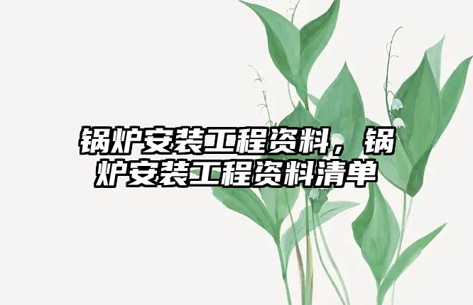 鍋爐安裝工程資料，鍋爐安裝工程資料清單