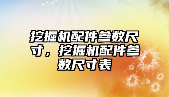 挖掘機配件參數尺寸，挖掘機配件參數尺寸表