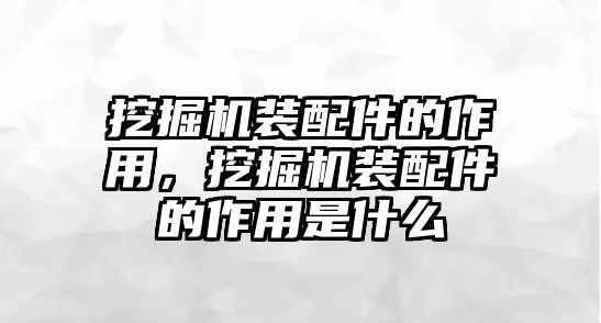 挖掘機裝配件的作用，挖掘機裝配件的作用是什么