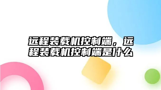 遠程裝載機控制端，遠程裝載機控制端是什么