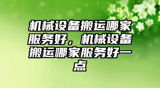 機(jī)械設(shè)備搬運(yùn)哪家服務(wù)好，機(jī)械設(shè)備搬運(yùn)哪家服務(wù)好一點(diǎn)