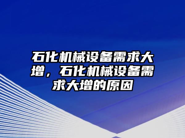 石化機械設備需求大增，石化機械設備需求大增的原因