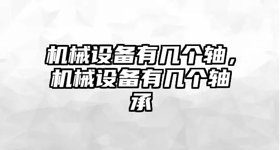 機(jī)械設(shè)備有幾個軸，機(jī)械設(shè)備有幾個軸承