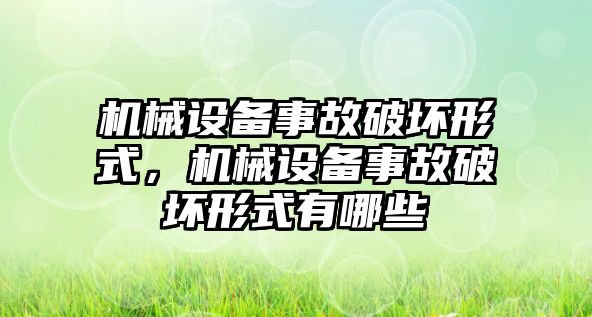 機械設備事故破壞形式，機械設備事故破壞形式有哪些