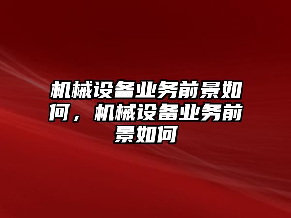 機械設備業務前景如何，機械設備業務前景如何