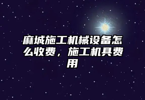 麻城施工機械設備怎么收費，施工機具費用