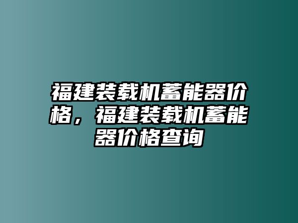 福建裝載機蓄能器價格，福建裝載機蓄能器價格查詢