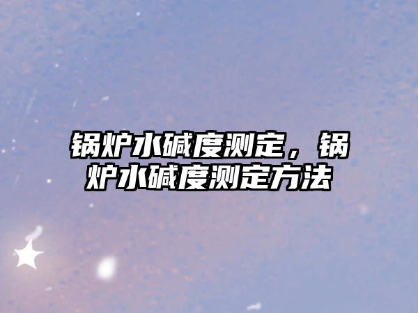 鍋爐水堿度測定，鍋爐水堿度測定方法