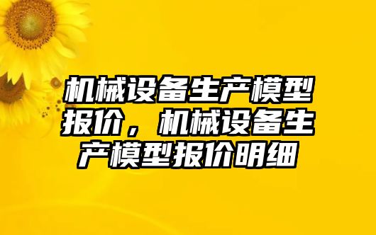 機械設備生產模型報價，機械設備生產模型報價明細