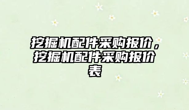 挖掘機配件采購報價，挖掘機配件采購報價表