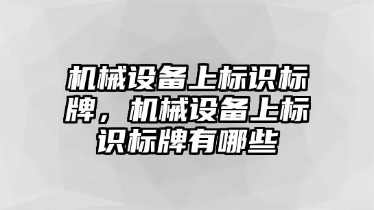 機械設(shè)備上標識標牌，機械設(shè)備上標識標牌有哪些