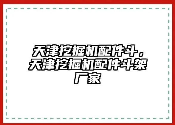 天津挖掘機(jī)配件斗，天津挖掘機(jī)配件斗架廠家