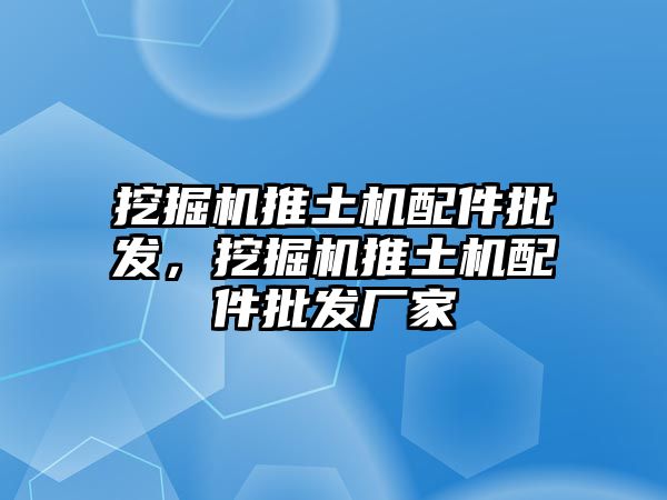 挖掘機推土機配件批發，挖掘機推土機配件批發廠家