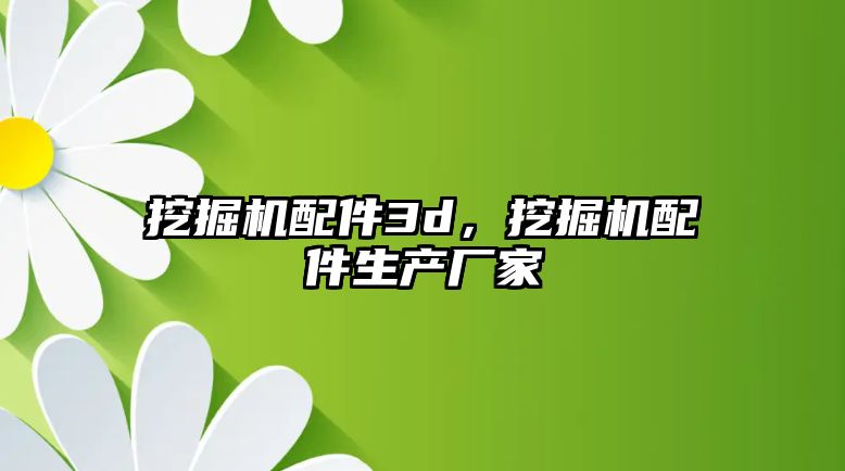 挖掘機配件3d，挖掘機配件生產廠家