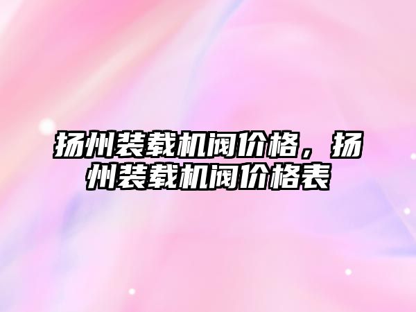 揚州裝載機閥價格，揚州裝載機閥價格表