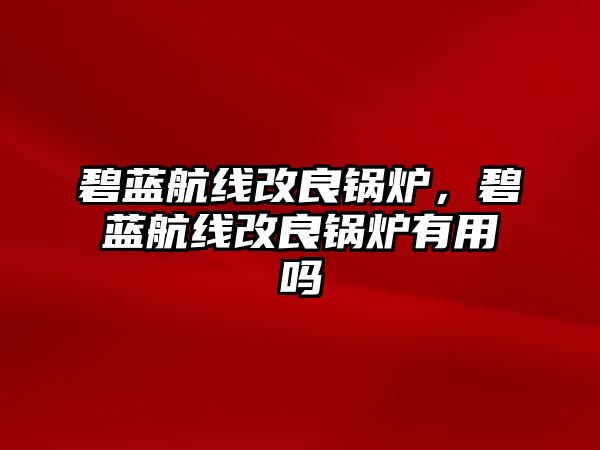 碧藍航線改良鍋爐，碧藍航線改良鍋爐有用嗎