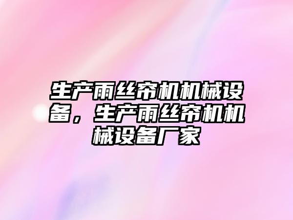 生產雨絲簾機機械設備，生產雨絲簾機機械設備廠家