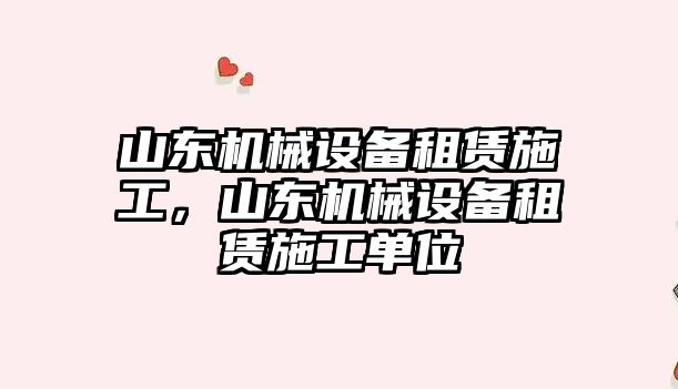 山東機械設備租賃施工，山東機械設備租賃施工單位