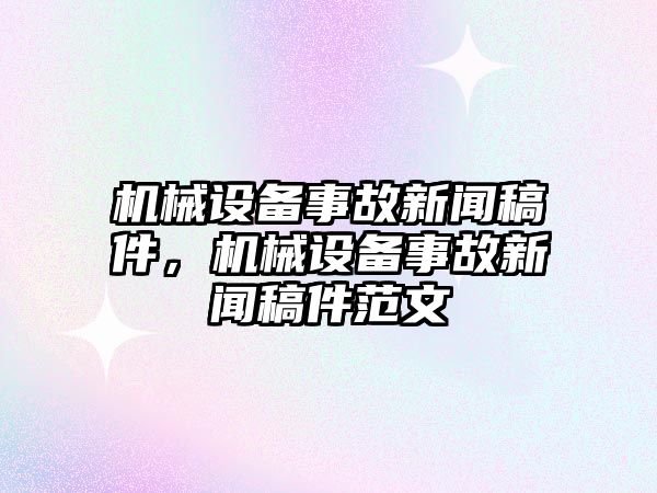 機(jī)械設(shè)備事故新聞稿件，機(jī)械設(shè)備事故新聞稿件范文