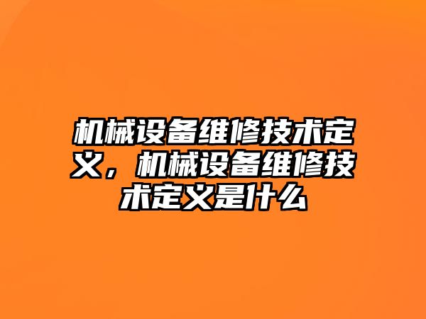 機械設備維修技術定義，機械設備維修技術定義是什么