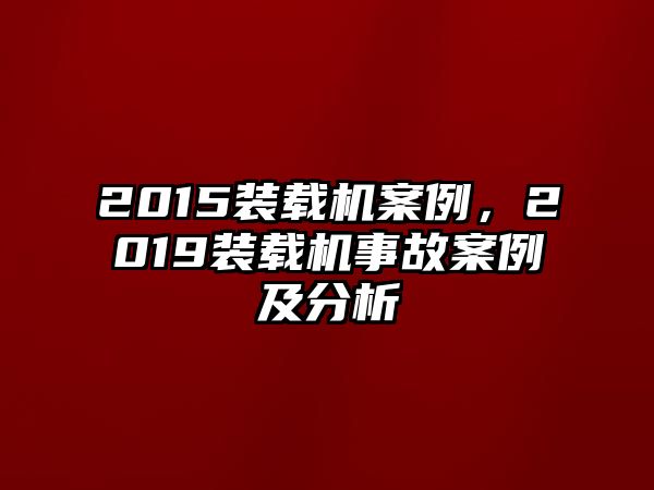 2015裝載機案例，2019裝載機事故案例及分析