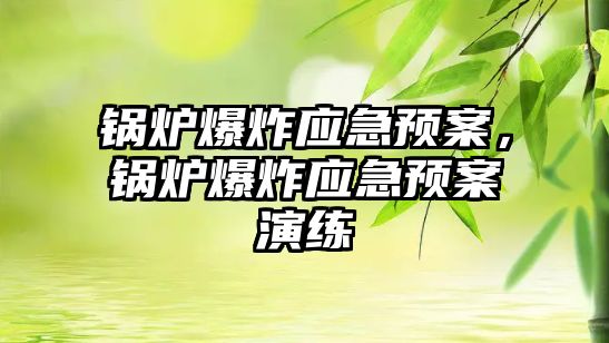 鍋爐爆炸應急預案，鍋爐爆炸應急預案演練