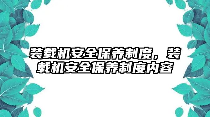 裝載機(jī)安全保養(yǎng)制度，裝載機(jī)安全保養(yǎng)制度內(nèi)容