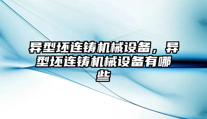 異型坯連鑄機械設備，異型坯連鑄機械設備有哪些