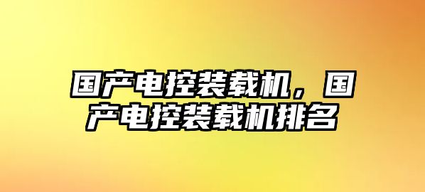 國產電控裝載機，國產電控裝載機排名