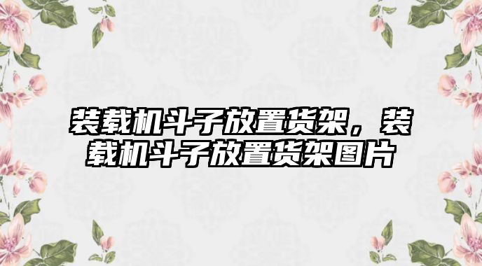 裝載機斗子放置貨架，裝載機斗子放置貨架圖片