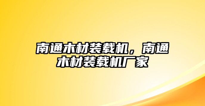 南通木材裝載機，南通木材裝載機廠家