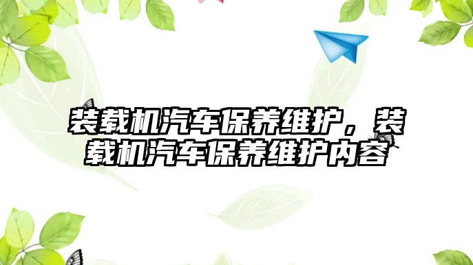 裝載機汽車保養維護，裝載機汽車保養維護內容