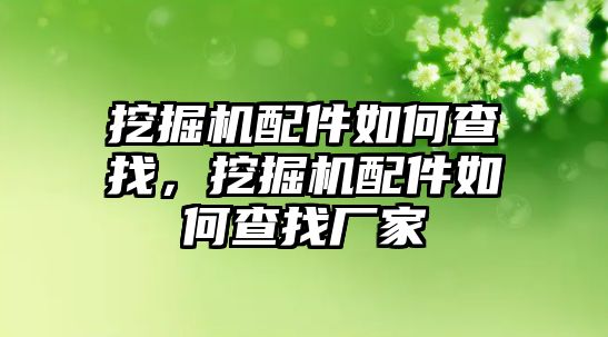 挖掘機(jī)配件如何查找，挖掘機(jī)配件如何查找廠家