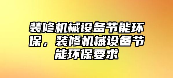 裝修機械設備節能環保，裝修機械設備節能環保要求