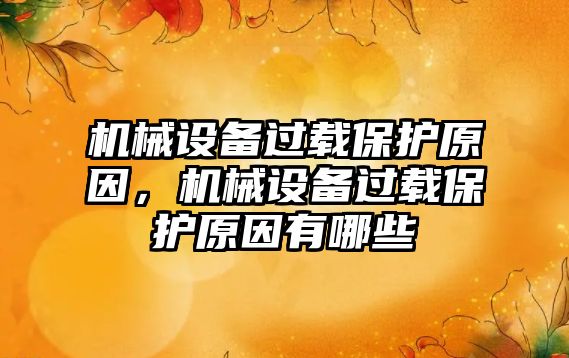 機械設備過載保護原因，機械設備過載保護原因有哪些