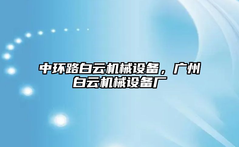 中環路白云機械設備，廣州白云機械設備廠