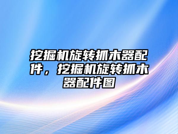 挖掘機旋轉抓木器配件，挖掘機旋轉抓木器配件圖